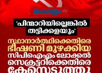 ‘പിന്മാറിയില്ലെങ്കിൽ തട്ടിക്കളയും’: സ്ഥാനാർത്ഥിക്കെതിരെ ഭീഷണി മുഴക്കിയ സിപിഐഎം ലോക്കൽ സെക്രട്ടറിക്കെതിരെ കേസ്