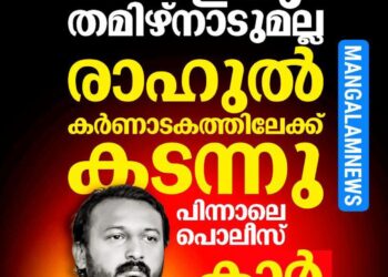 രാഹുൽ മാങ്കൂട്ടത്തിൽ കർണാടകയിലേക്ക് കടന്നു; സഞ്ചരിച്ച കാർ കണ്ടെത്തി, തിരച്ചിൽ ഊർജ്ജിതം