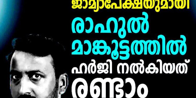രണ്ടാം ബലാൽസംഗക്കേസിൽ വീണ്ടും മുൻകൂർ ജാമ്യാപേക്ഷയുമായി രാഹുൽ മാങ്കൂട്ടത്തിൽ