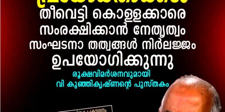 തീവെട്ടി കൊള്ളക്കാരെ സംരക്ഷിക്കുന്ന പാർട്ടി, നേതാക്കൾ ചങ്ങാത്ത മുതലാളിത്തത്തിന്റെ വക്താക്കൾ’; സി.പി.എമ്മിനെ കീറിമുറിച്ച് വി. കുഞ്ഞികൃഷ്ണന്റെ പുസ്തകം